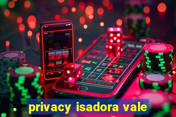 privacy isadora vale